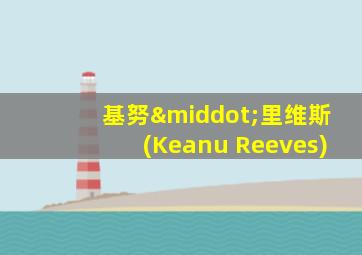 基努·里维斯(Keanu Reeves)